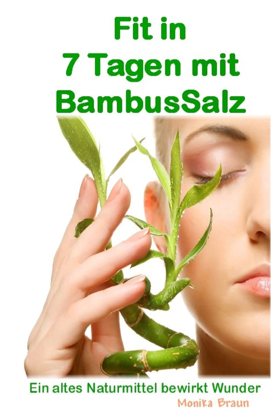 Fit nach 7 Tagen mit BambusSalz: Ein altes Naturheilmittel, welches Wunder bewirkt Neu entdeckt und erfolgreich getestet. Fit nach 7 Tagen – Trägheit ade…. Health, Nutrition & Fitness