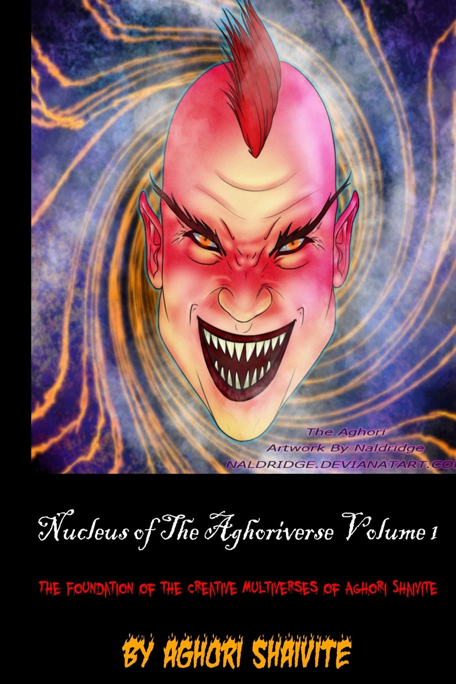 Nucleus of The Aghoriverse Volume 1: The Foundation of the Creative Multiverses of Aghori Shaivite Fantasy & Sci-Fi