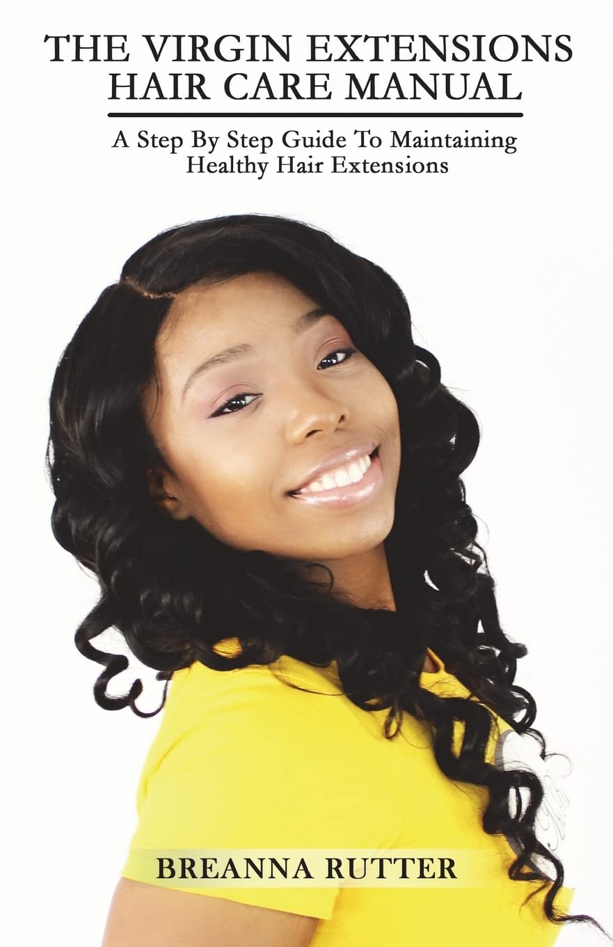 The Virgin Extensions Hair Care Manual: A Step By Step Guide To Maintaining Healthy Hair Extensions Health, Nutrition & Fitness