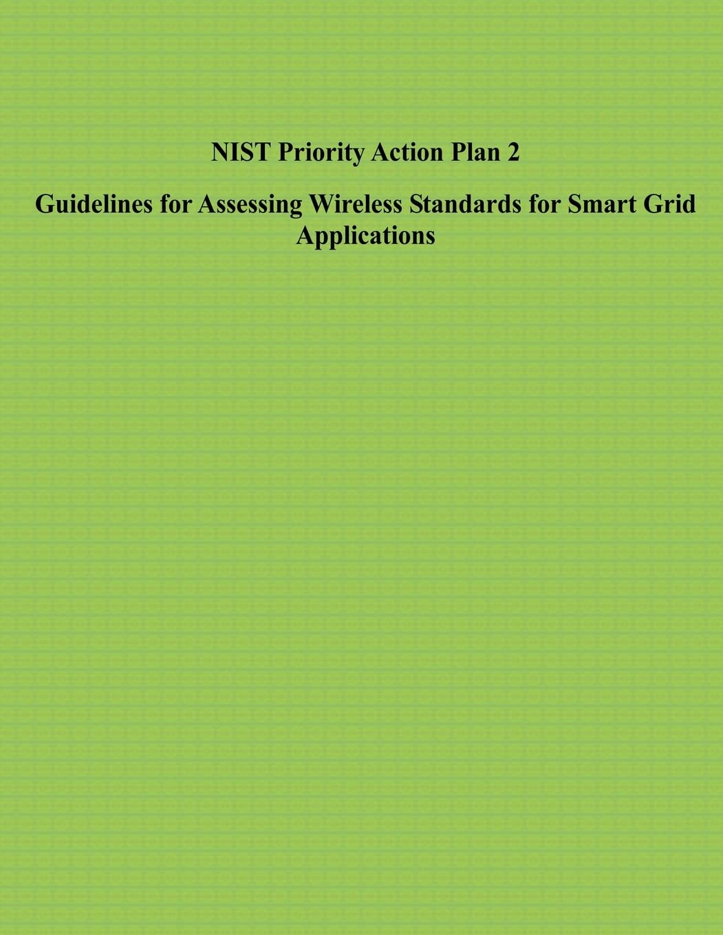 NIST Priority Action Plan 2 Guidelines for Assessing Wireless Standards for Smart Grid Applications Business & Technology