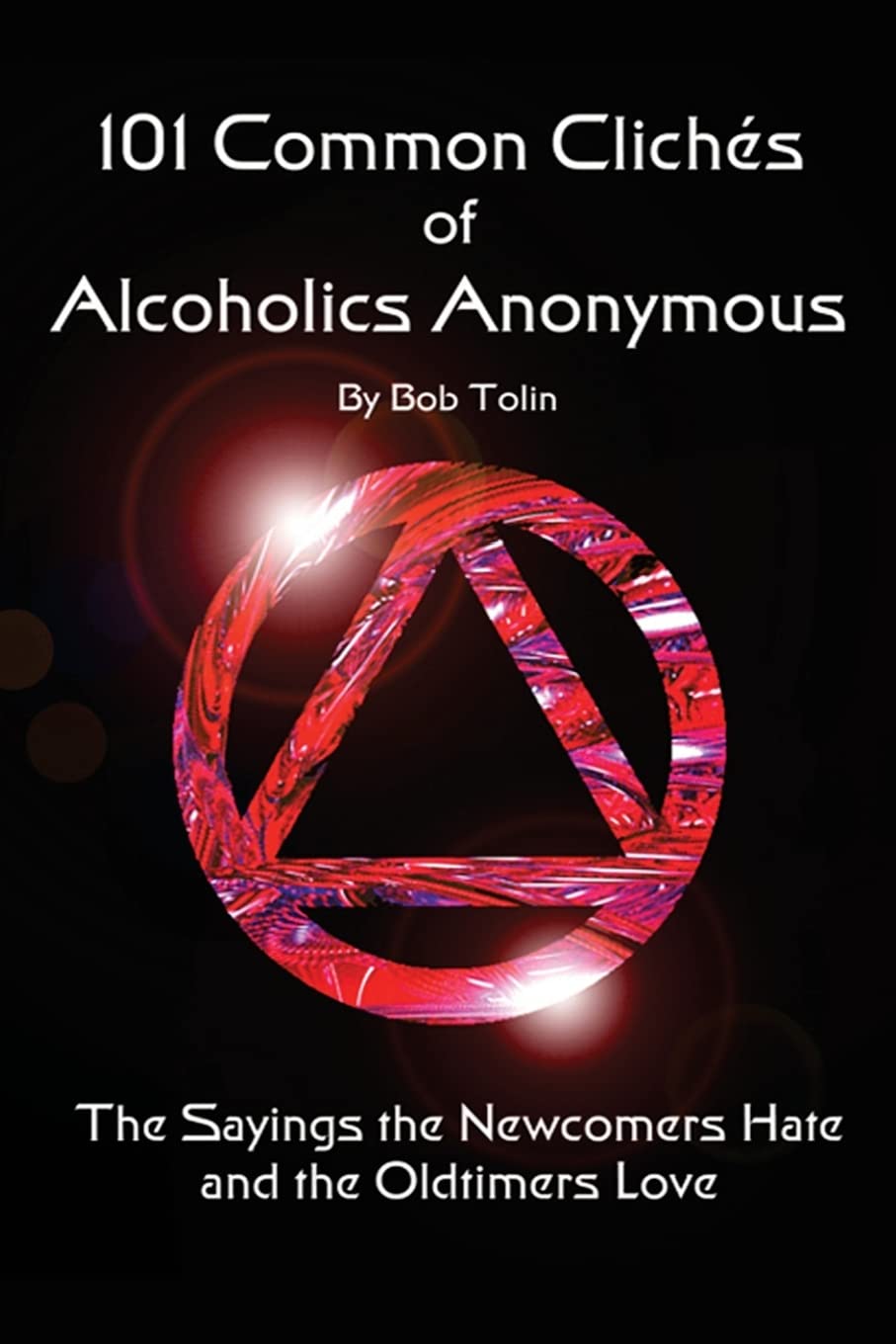 101 Common Cliches of Alcoholics Anonymous: The Sayings the Newcomers Hate and the Oldtimers Love Religion & Esotericism