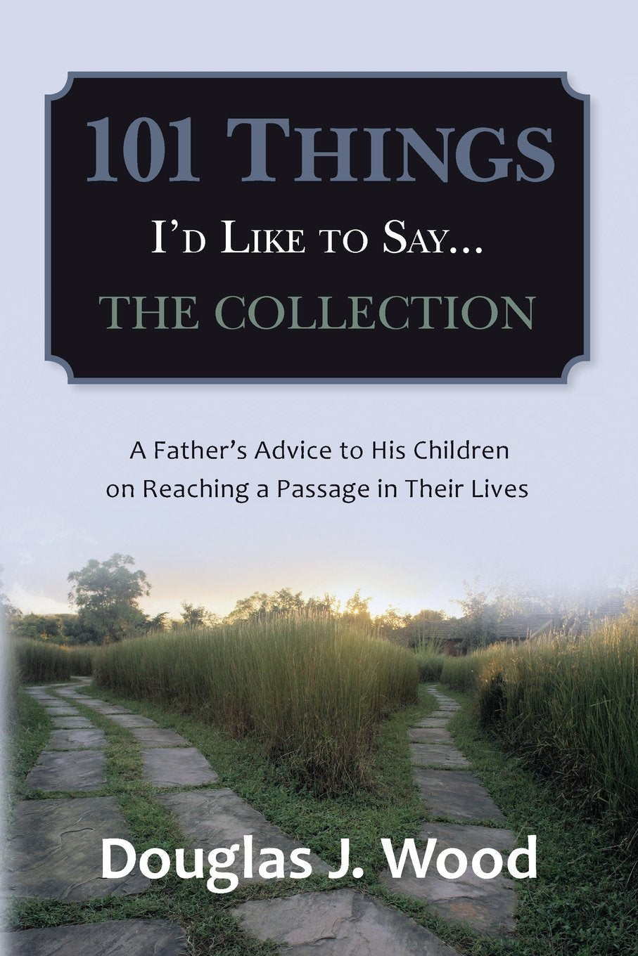 101 Things I'd Like to Say...the Collection: A Father's Advice to His Children on Reaching a Passage in Their Lives Parents & Children