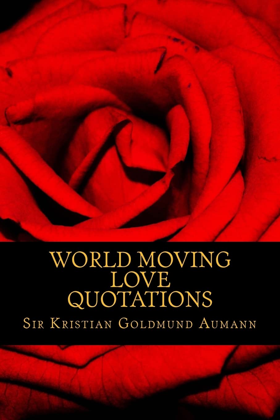 World Moving Love Quotations by Sir Kristian Goldmund Aumann (Quotes 2014, Band 1) Poetry