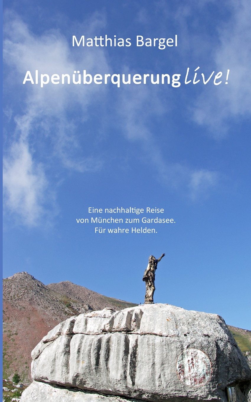 Alpenüberquerung live! Mit Angst und Hase auf einem Traumpfad: Eine nachhaltige Reise von München zum Gardasee. Für wahre Helden. Hiking & Cycling