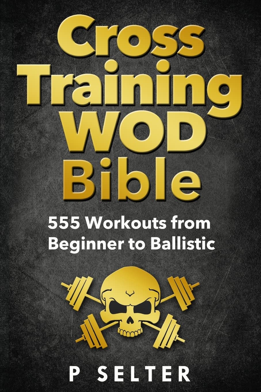 Cross Training Wod Bible: 555 Workouts from Beginner to Ballistic book