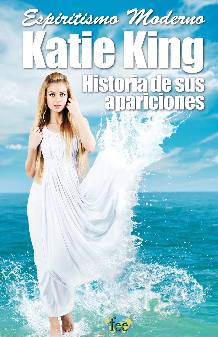 Espiritismo Moderno KATIE KING: Historia de sus apariciones (Científicos Espíritas, Band 1) Religion & Esotericism