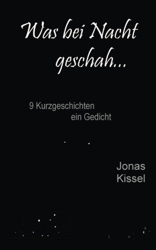 Was bei Nacht geschah: 9 Kurzgeschichten, 1 Gedicht Essays & Short Stories