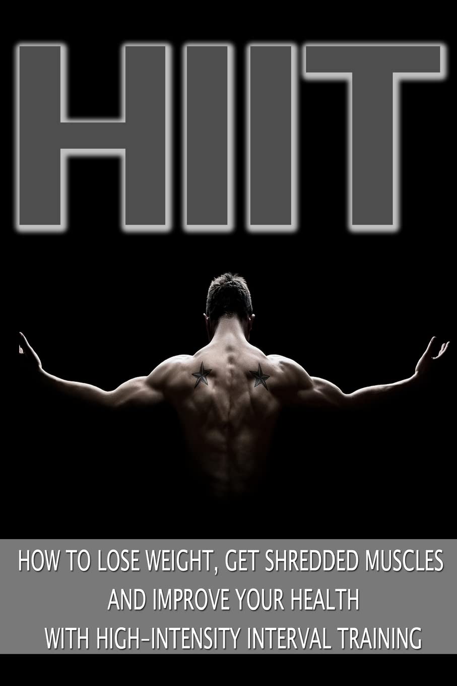 HIIT: How to Lose Weight, Get Shredded Muscles and Improve Your Health with High Health, Nutrition & Fitness