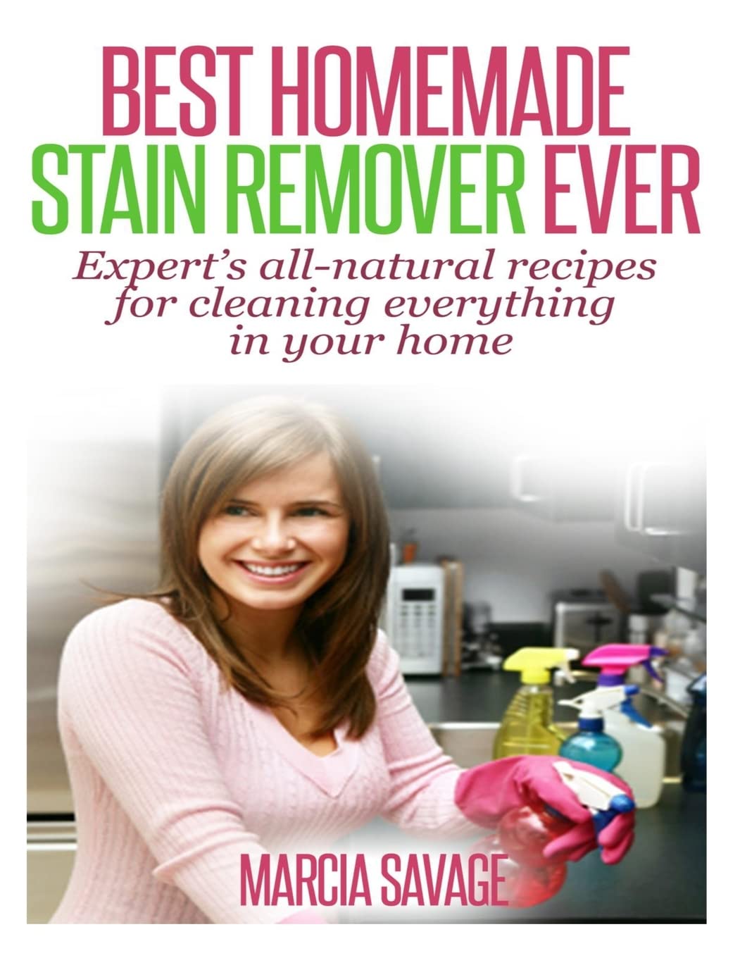 Best Homemade Stain Remover Ever: Expert’s all-natural recipes for cleaning everything in your home Hobbies & Crafts
