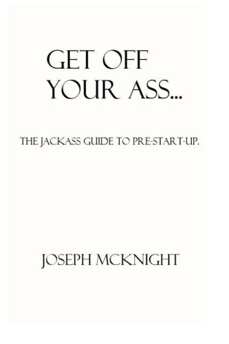 Get Off Your Ass!: The jackass guide to starting a small business. Lifestyle
