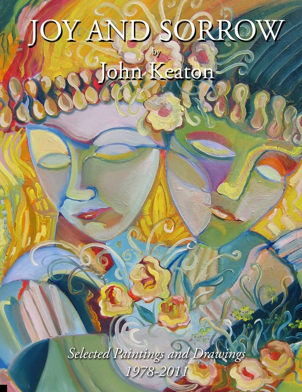 Joy and Sorrow: Selected Paintings and Drawings 1978-2011 (The Art of John Keaton, Band 1) Film, Art & Culture