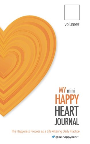 My mini Happy Heart Journal: The Happiness Process as a Life Altering Practice (Twenty One Days to a Happy Heart, Band 4) Lifestyle