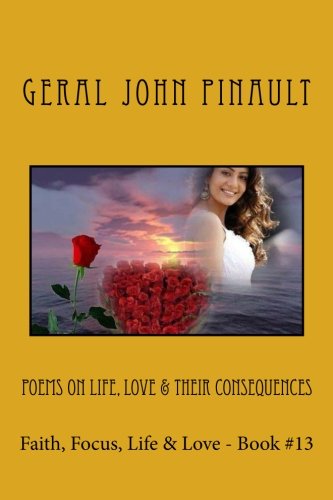 Poems on Life, Love & Their Consequences: Faith, Focus, Life & Love - Book #13 Poetry