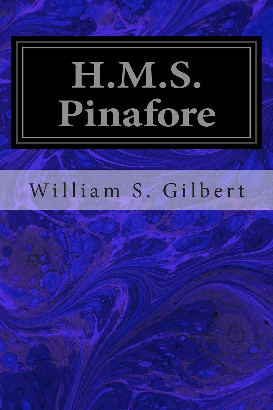 H.M.S. Pinafore: Or, the Lass That Loved A Sailor Classics