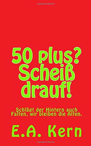 50 plus? Scheiss drauf!: Schlägt der Hintern auch Falten wir bleiben die Alten. Books