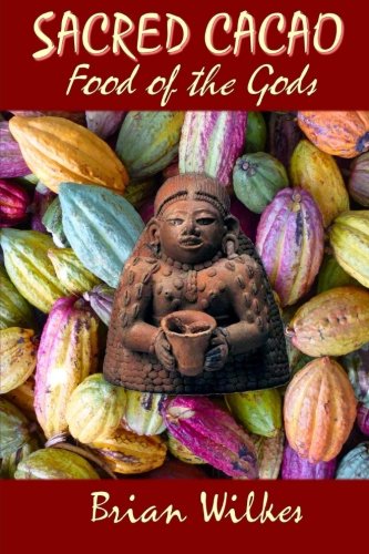 SACRED CACAO: Food of The Gods: Cocoa, Chocolate, and Ceremony book