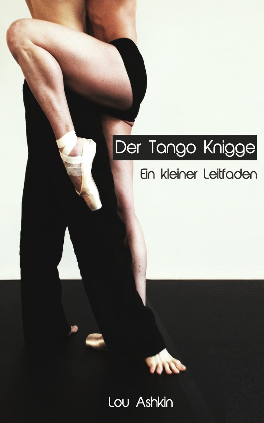 Tango Knigge: Ein kleiner Leitfaden für Tänzer und Tangobegeisterte. Partnership & Love