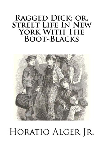Ragged Dick; or, Street Life In New York With The Boot-Blacks Classics