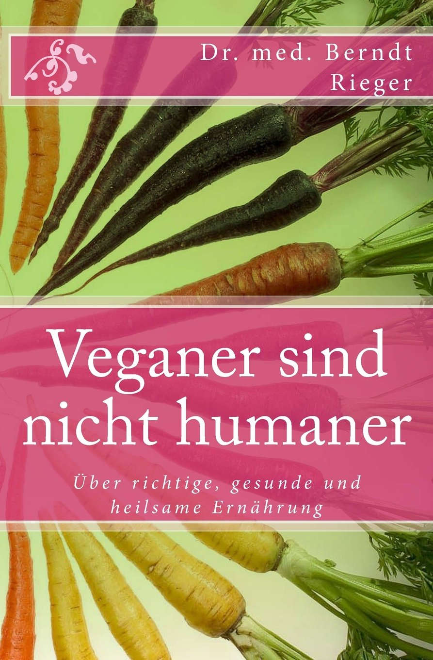 Veganer sind nicht humaner: Über richtige, gesunde und heilsame Ernährung Health, Nutrition & Fitness