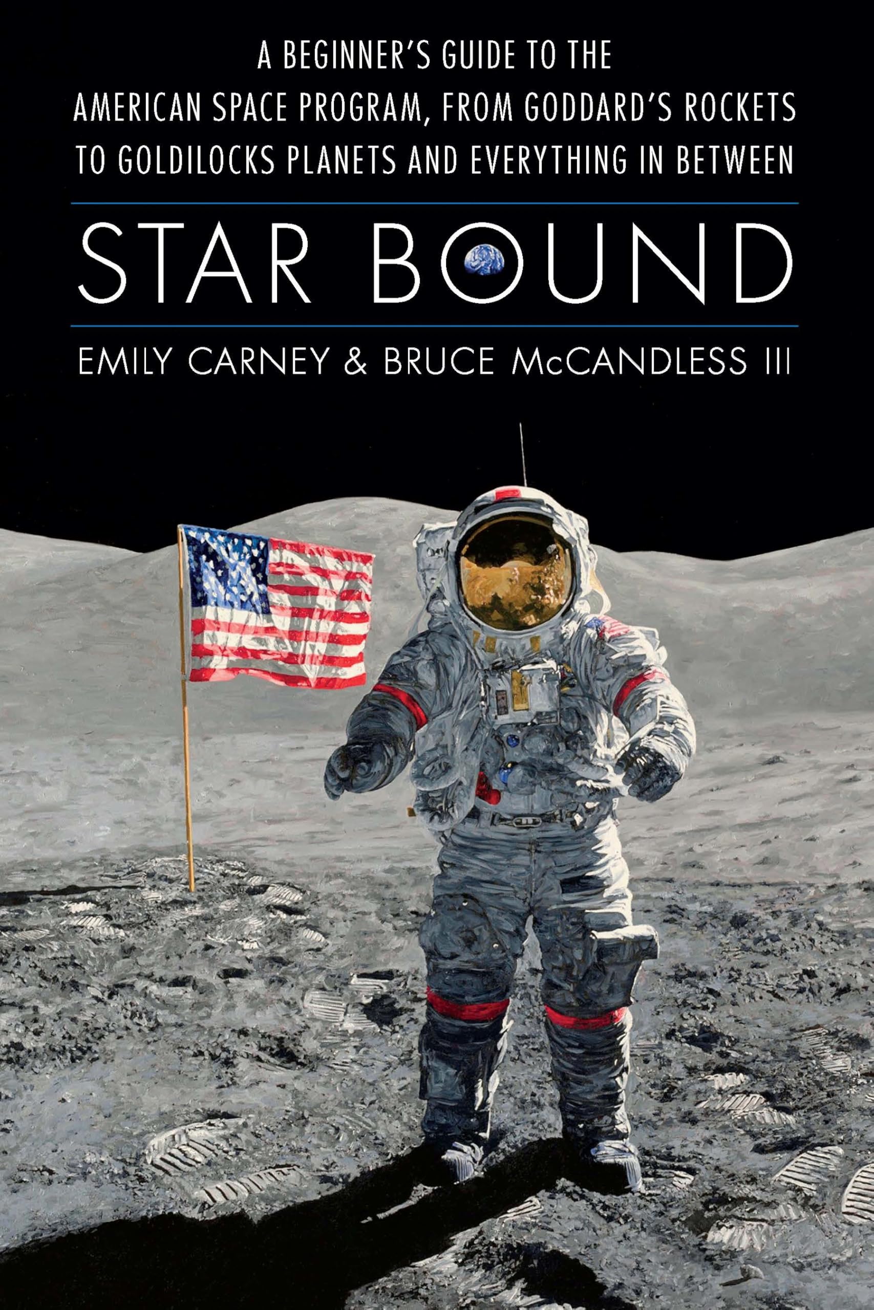 Star Bound: A Beginner's Guide to the American Space Program, from Goddard's Rockets to Goldilocks Planets and Everything in Between (Outward Odyssey: a People's History of Spaceflight) Business & Technology
