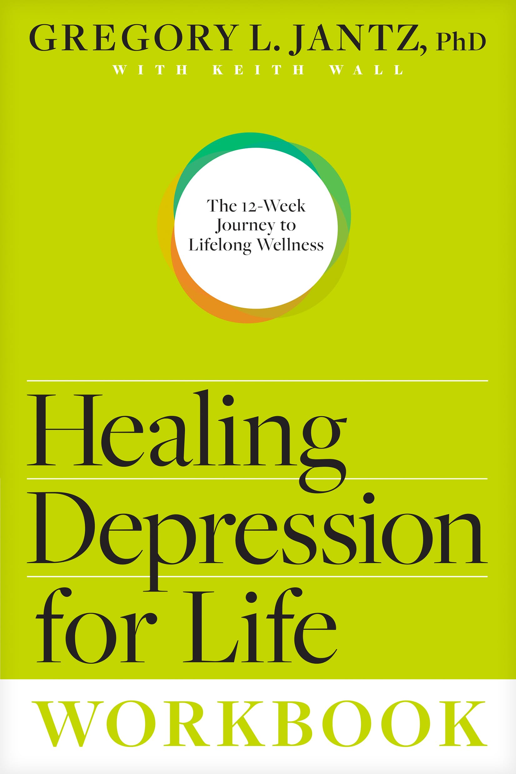 Healing Depression for Life Workbook: The 12-Week Journey to Lifelong Wellness Health, Nutrition & Fitness
