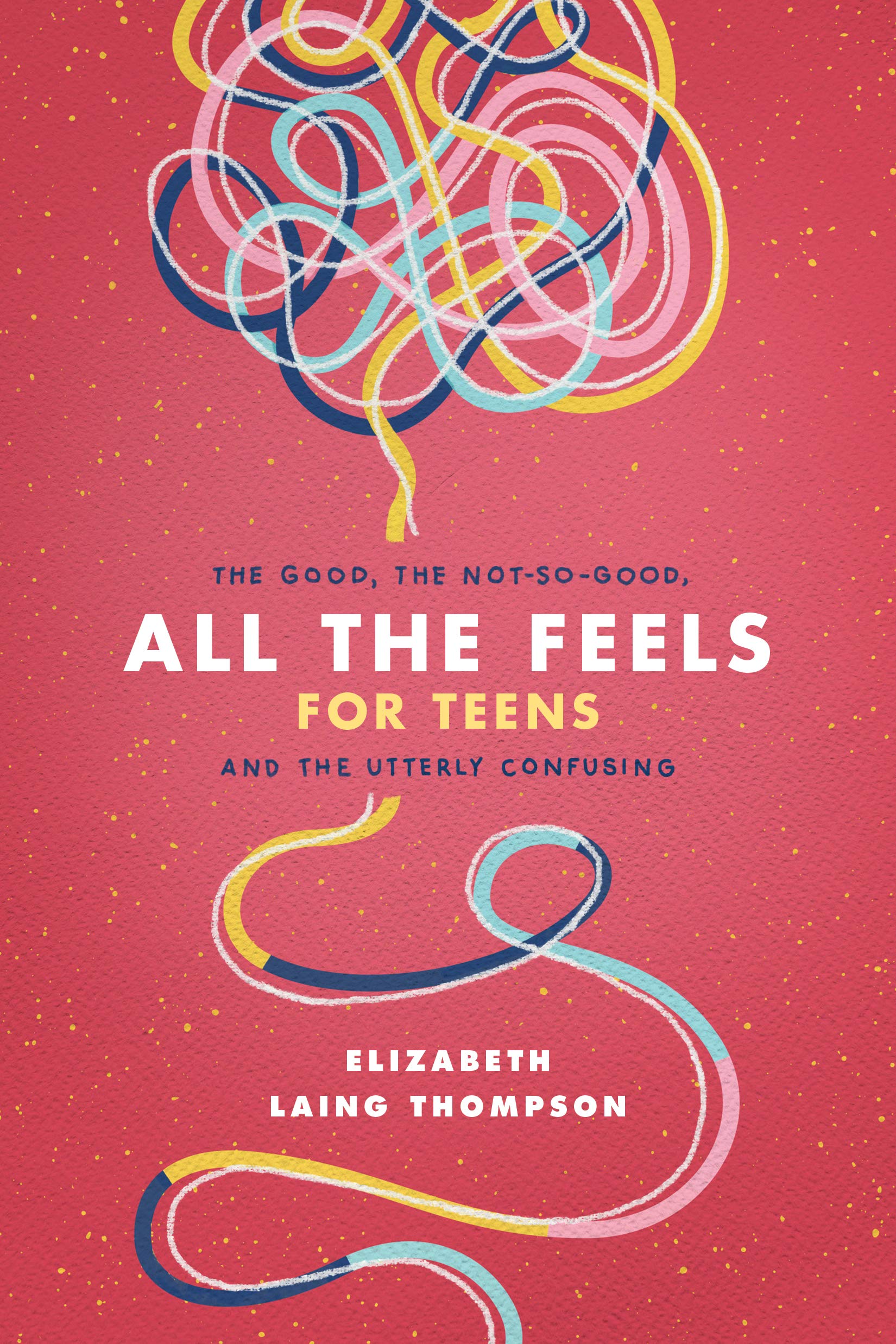 All the Feels for Teens: The Good, the Not-So-Good, and the Utterly Confusing Health, Nutrition & Fitness