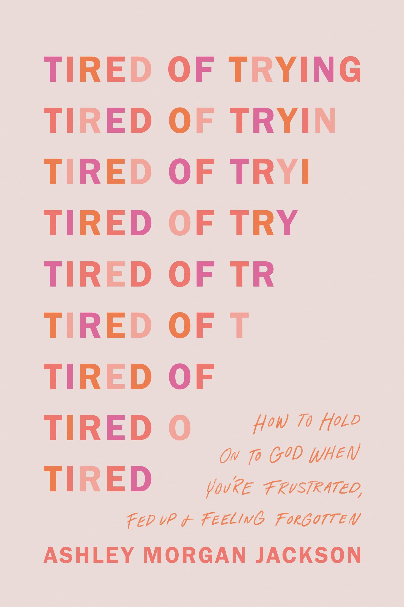 Tired of Trying: How to Hold on to God When You’re Frustrated, Fed Up + Feeling Forgotten Business, Finance & Career
