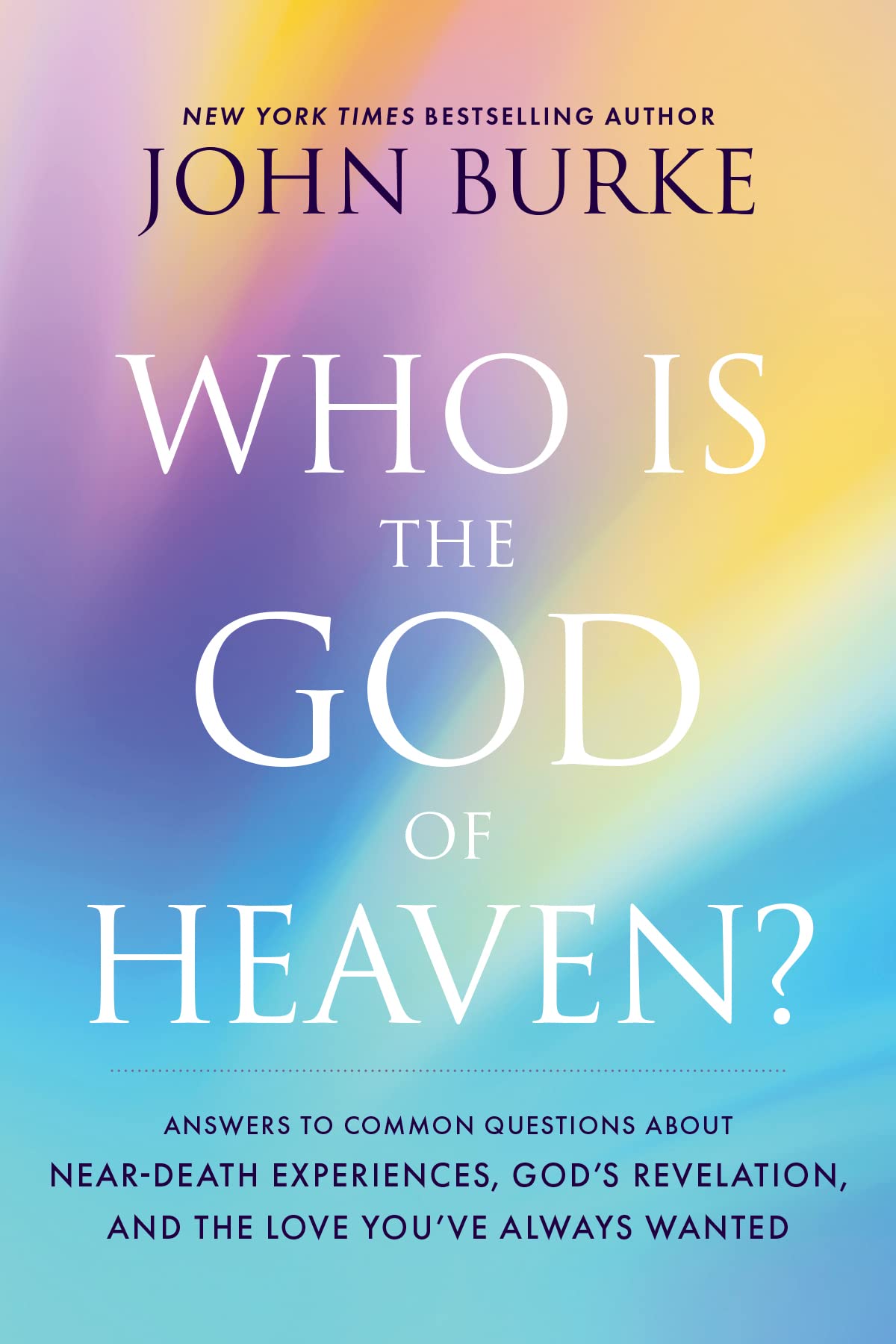 Who Is the God of Heaven?: Answers to Common Questions about Near-Death Experiences, God's Revelation, and the Love You've Always Wanted Religion & Esotericism