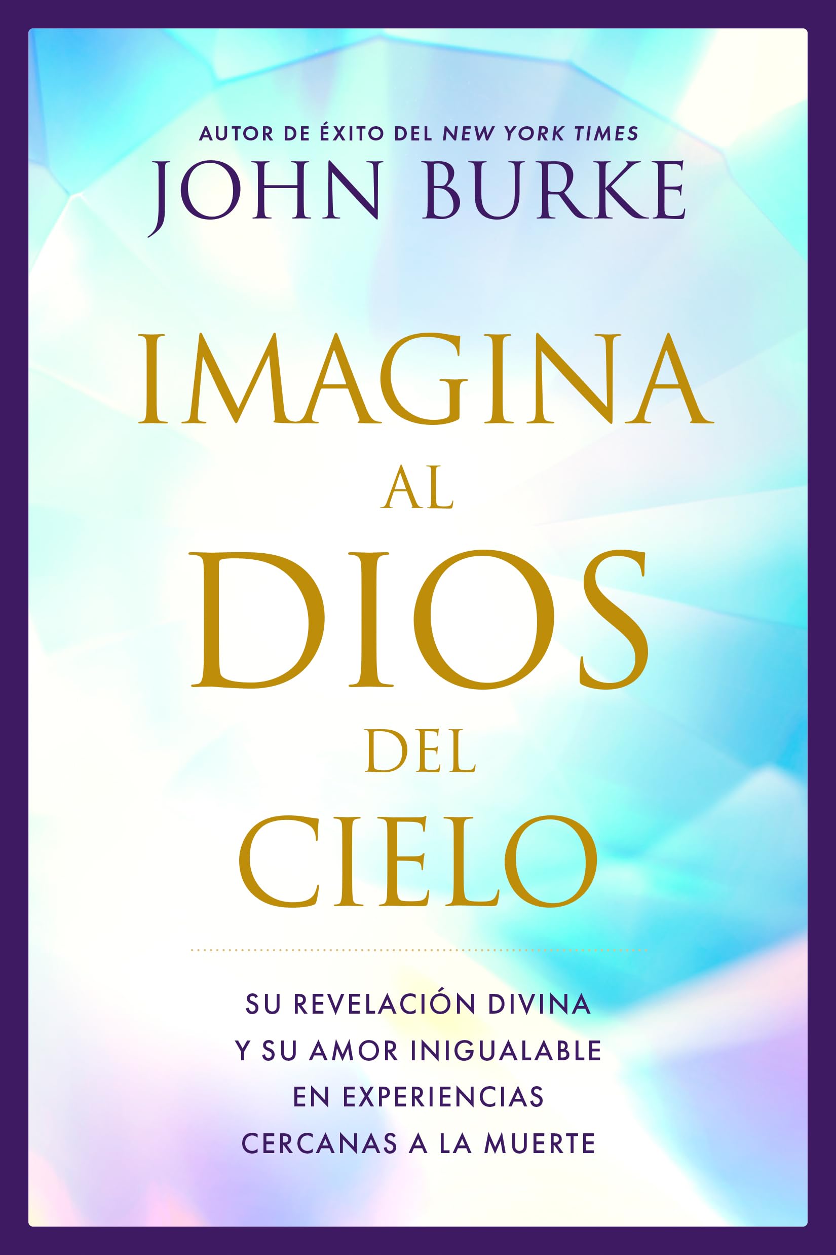 Imagina al Dios del Cielo: Su Revelación Divina Y Su Amor Inigualable En Experiencias Cercanas a La Muerte Religion & Esotericism