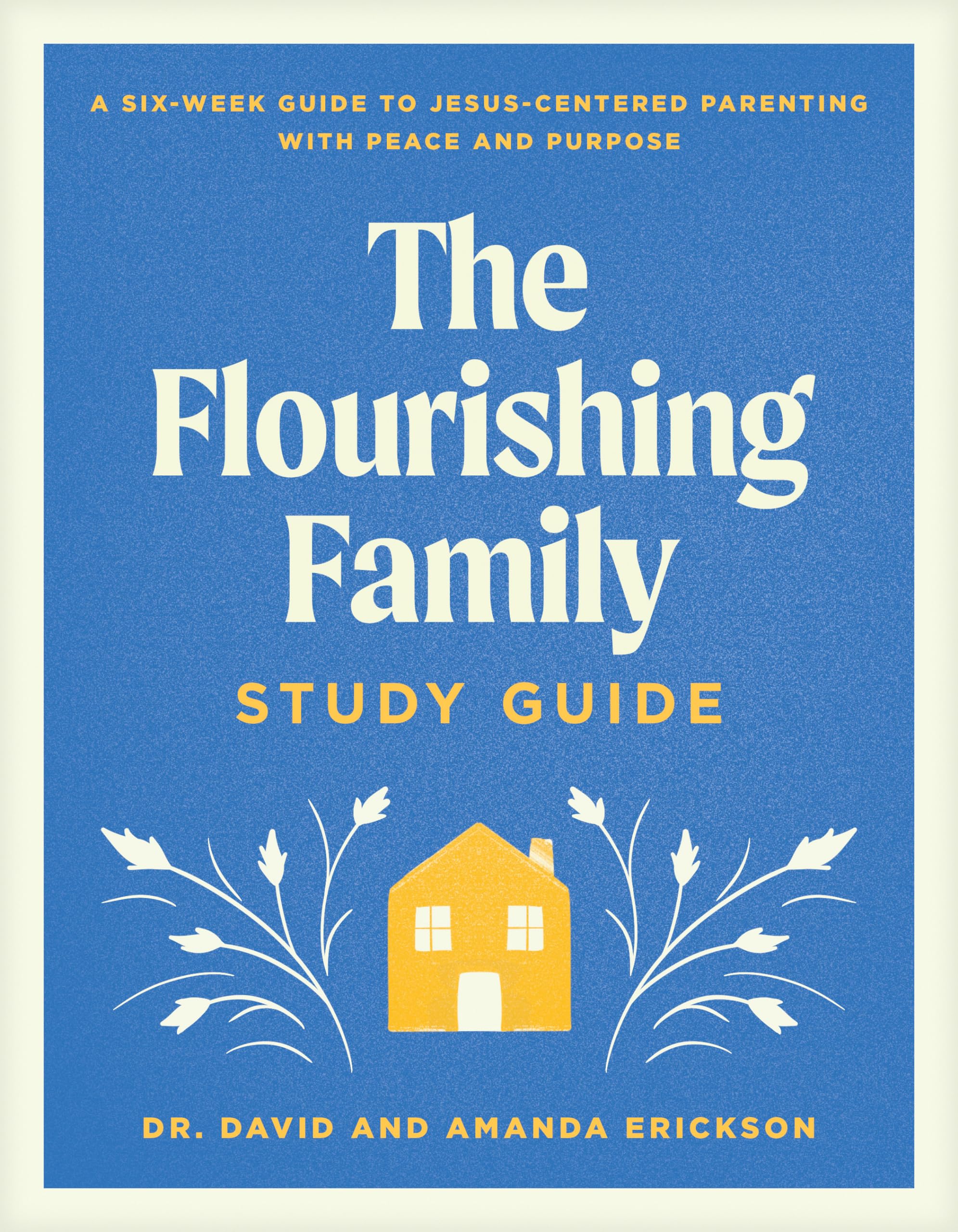 The Flourishing Family Study Guide: A Six-week Guide to Jesus-centered Parenting With Peace and Purpose Parents & Children