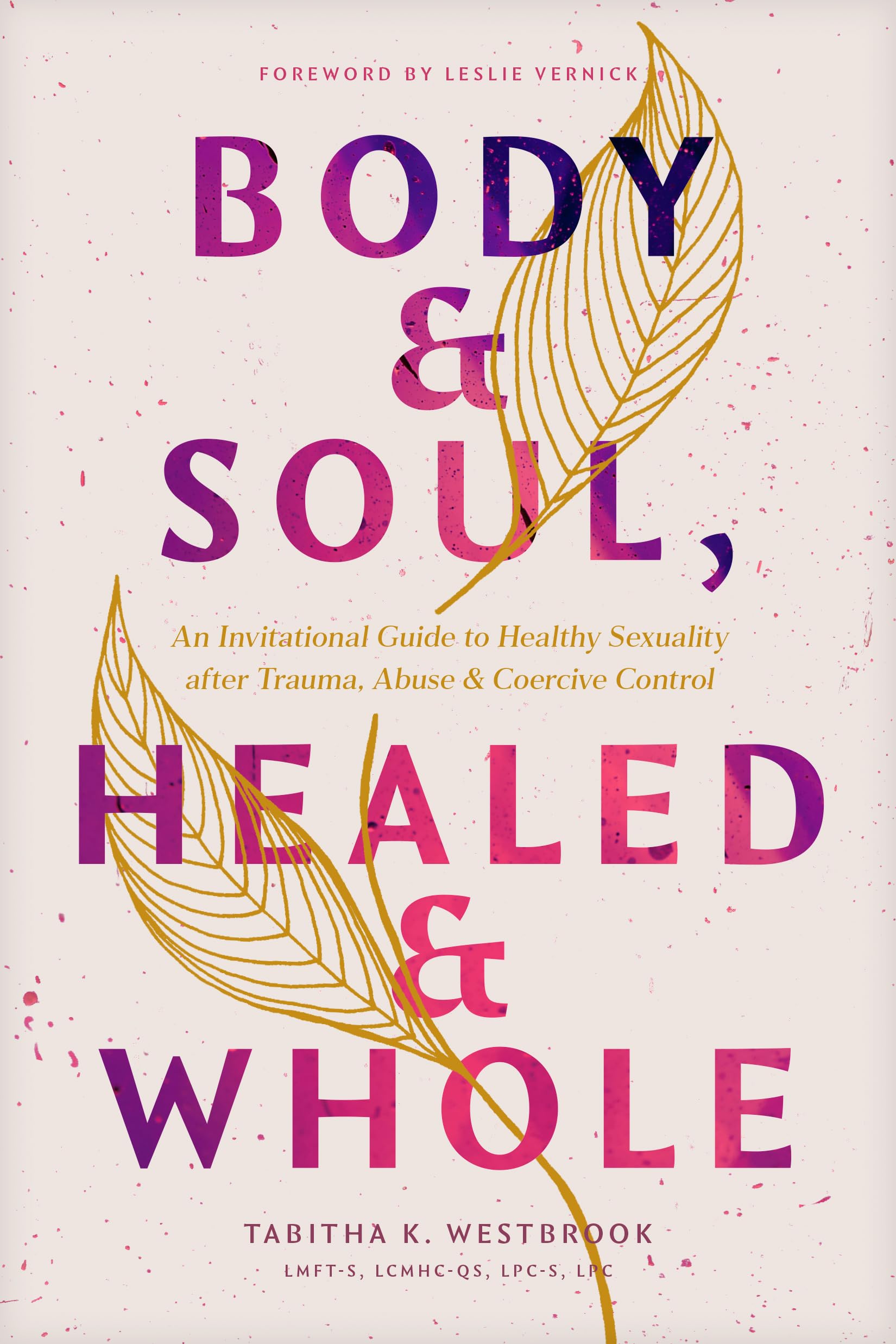 Body & Soul, Healed & Whole: An Invitational Guide to Healthy Sexuality After Trauma, Abuse and Coercive Control Partnership & Love