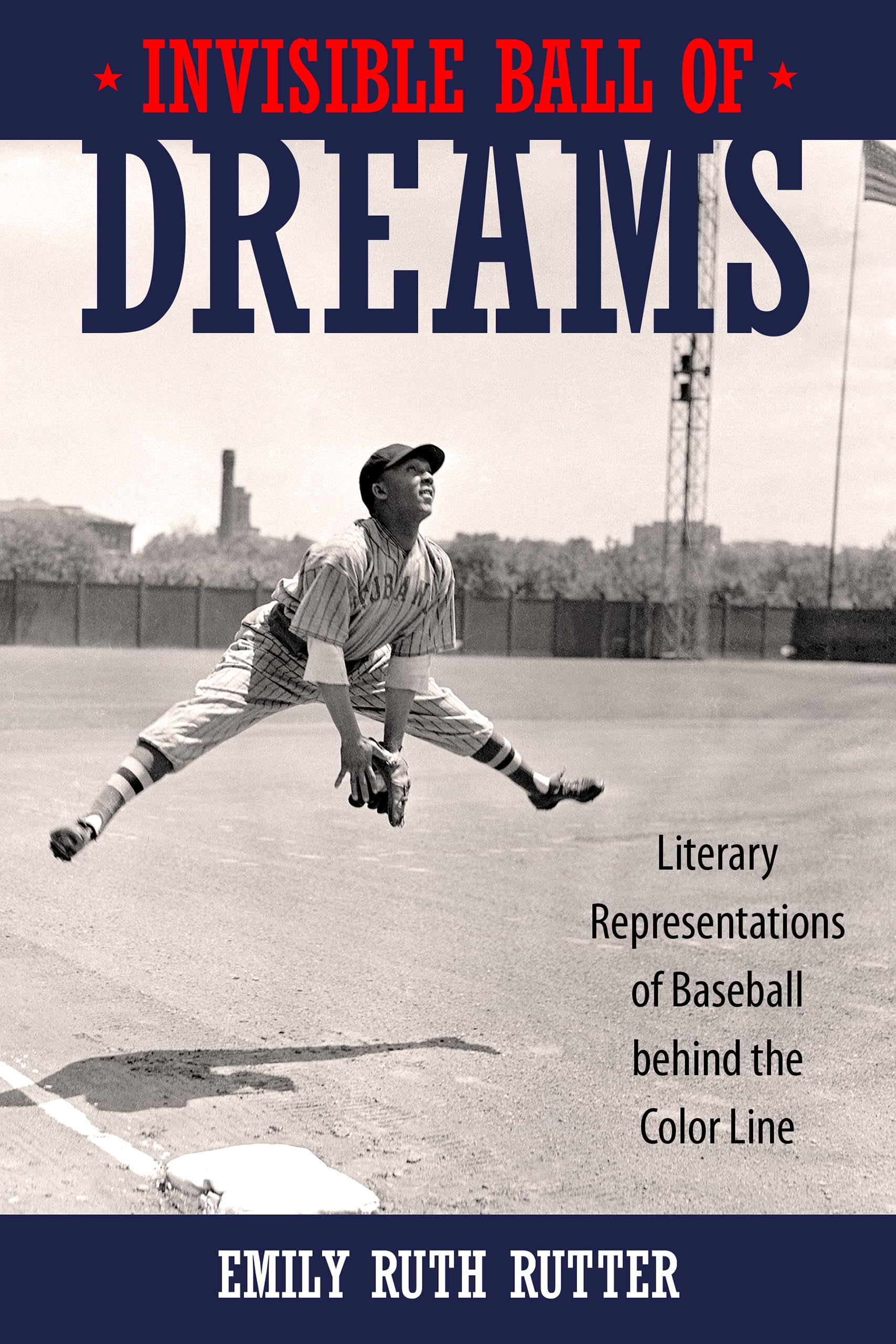 Invisible Ball of Dreams: Literary Representations of Baseball Behind the Color Line Books
