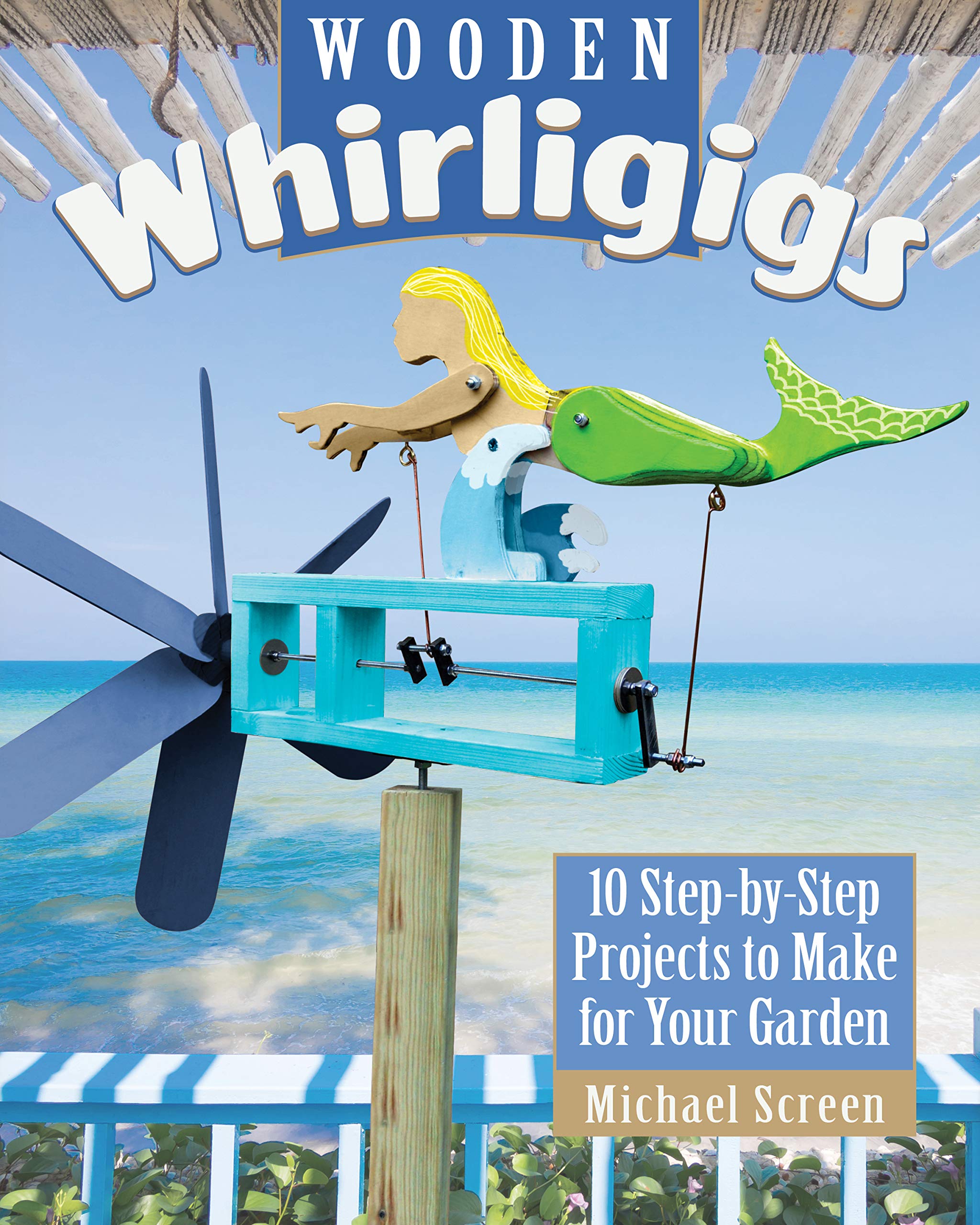 Wooden Whirligigs: 10 Step-by-step Projects to Make for Your Garden Hobbies & Crafts
