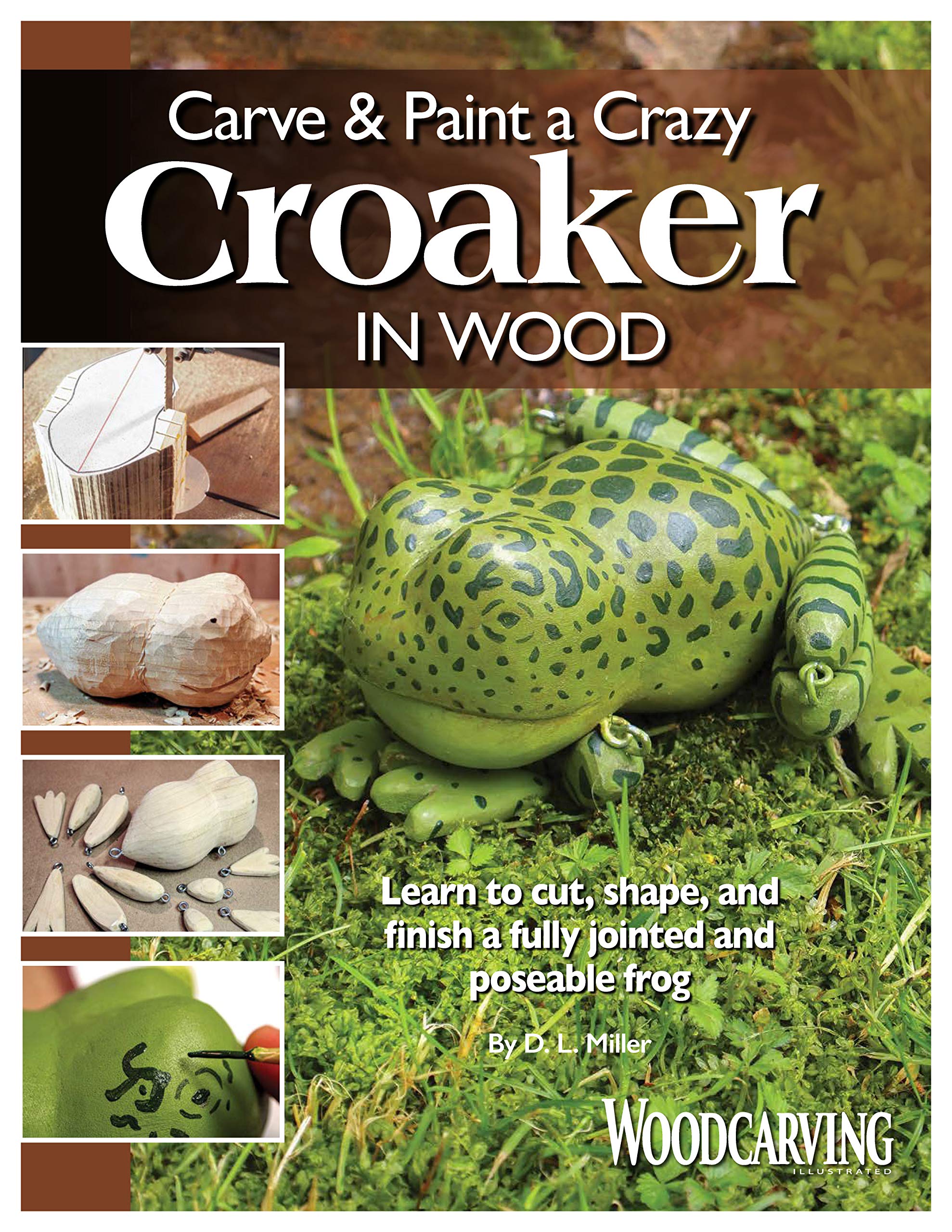 Carve & Paint a Crazy Croaker in Wood: Learn to Cut, Shape, and Finish a Fully Jointed and Poseable Frog Hobbies & Crafts
