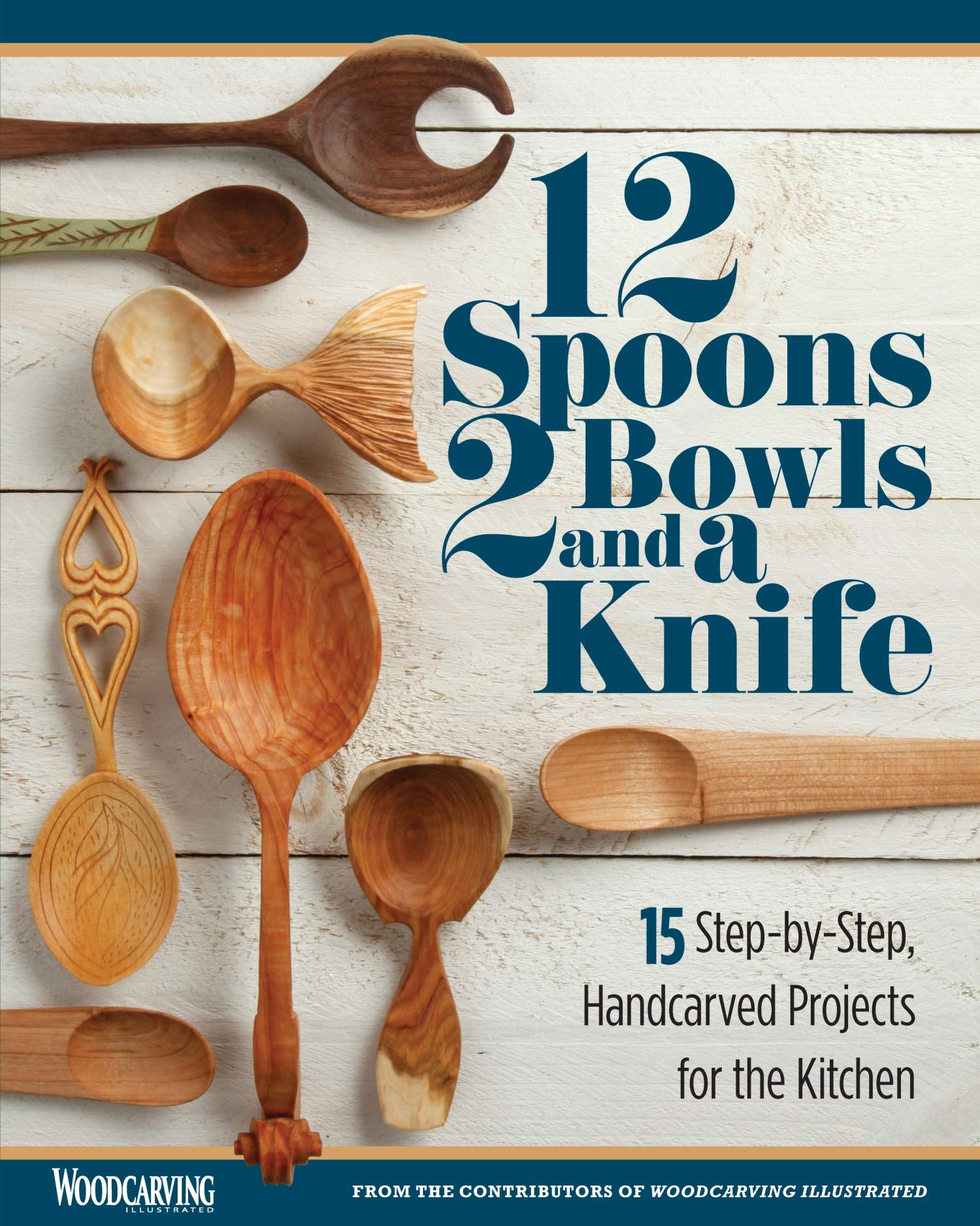 12 Spoons, 2 Bowls, and a Knife: 15 Step-By-Step Projects for the Kitchen: 15 Step-by-step Handcarved Projects for the Kitchen Hobbies & Crafts
