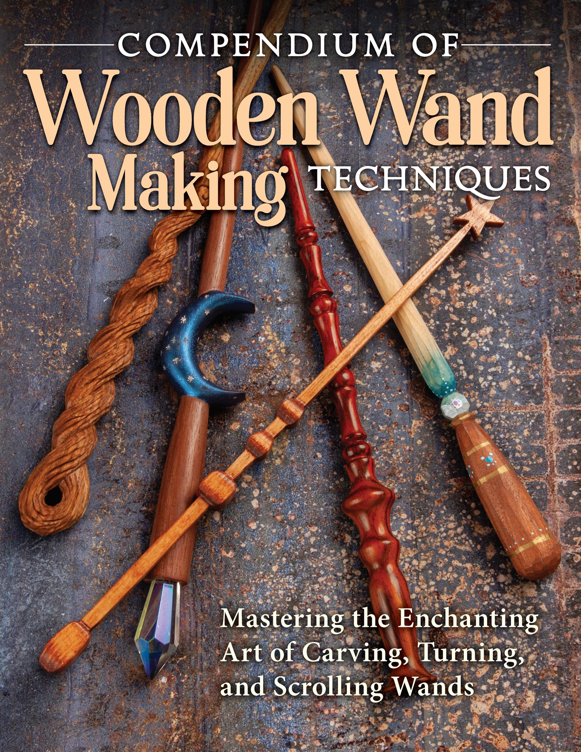 Compendium of Wooden Wand Making Techniques: Mastering the Enchanting Art of Carving, Turning, and Scrolling Wands Hobbies & Crafts