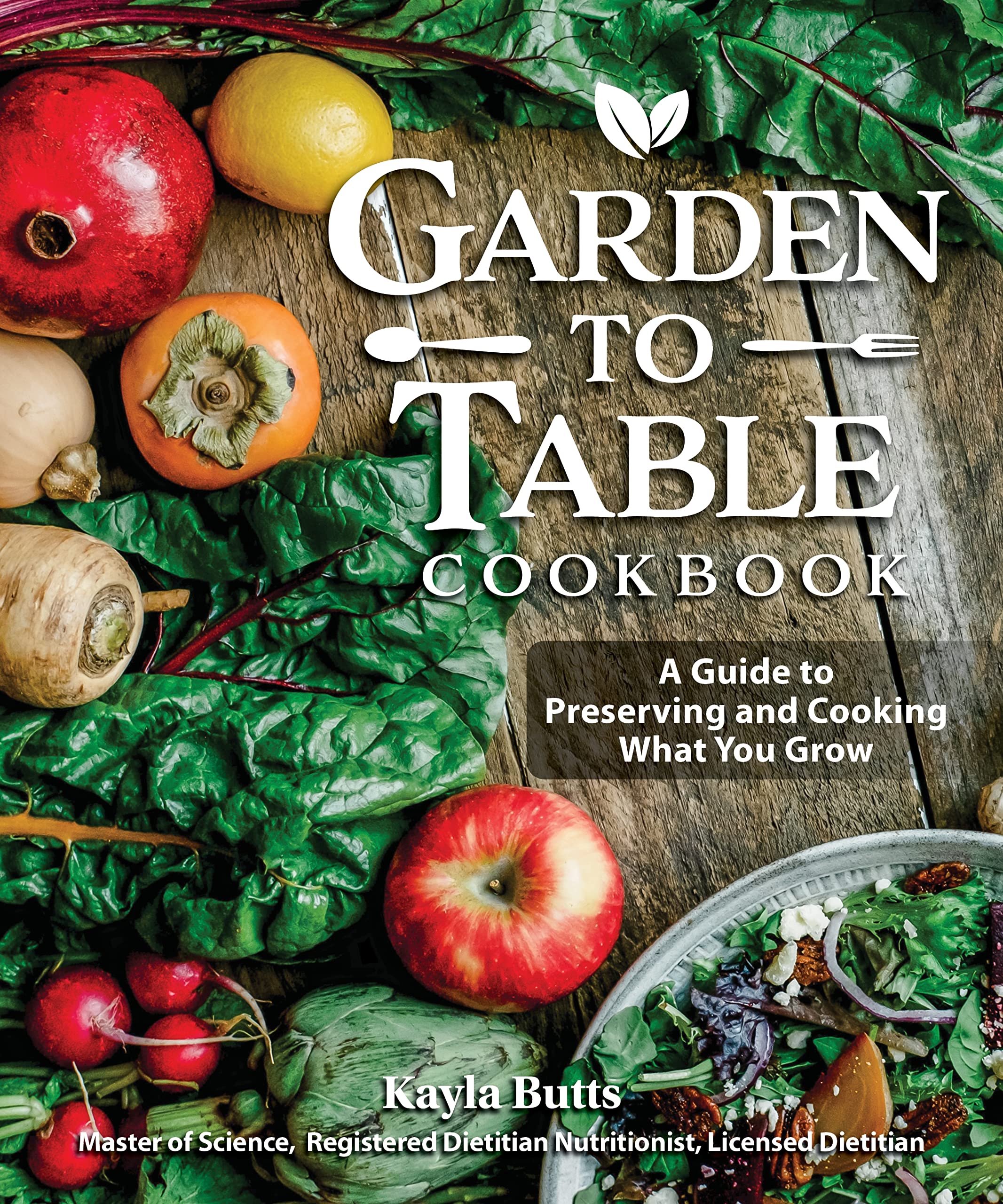 Garden to Table Cookbook: A Guide to Preserving and Cooking What You Grow Garden & Plants