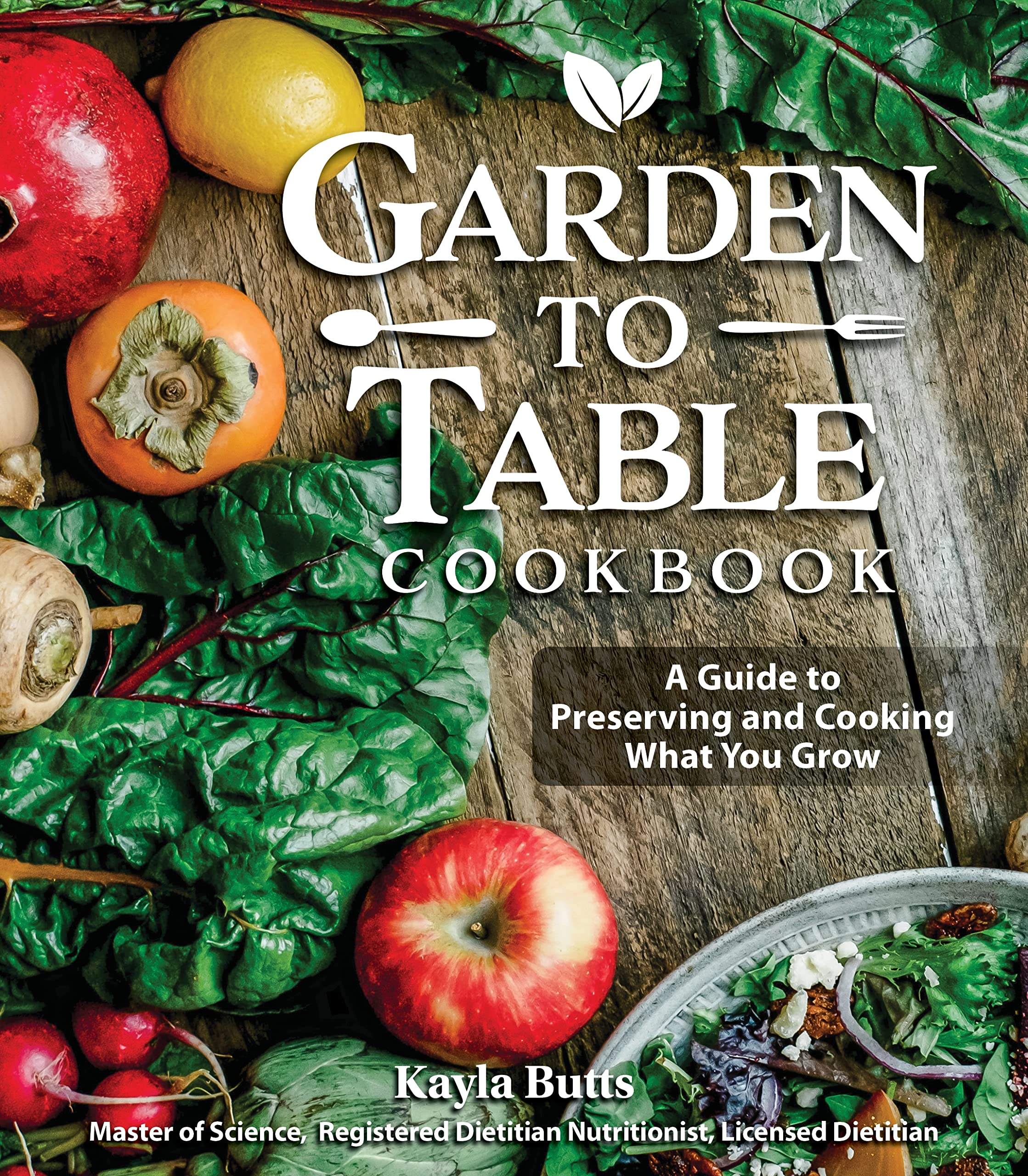 Garden to Table Cookbook: A Guide to Preserving and Cooking What You Grow Garden & Plants