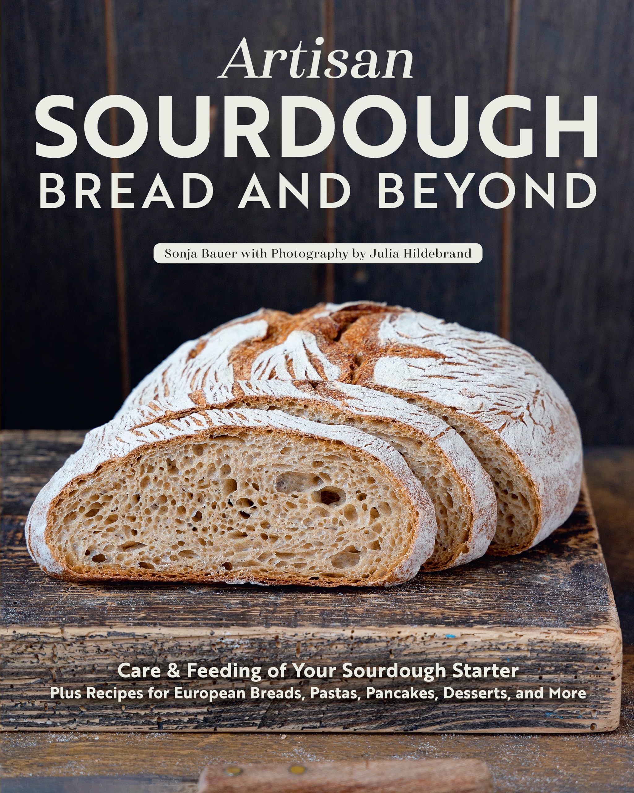 Artisan Sourdough Bread and Beyond: Care & Feeding of Your Sourdough Starter Plus Recipes for European Breads, Pastas, Pancakes, Desserts, and More Leisure, Home & Garden