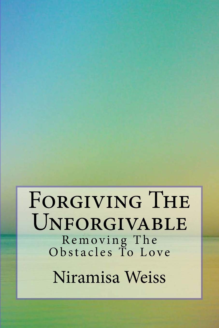 Forgiving The Unforgivable: Removing the Obstacles to Love Philosophy