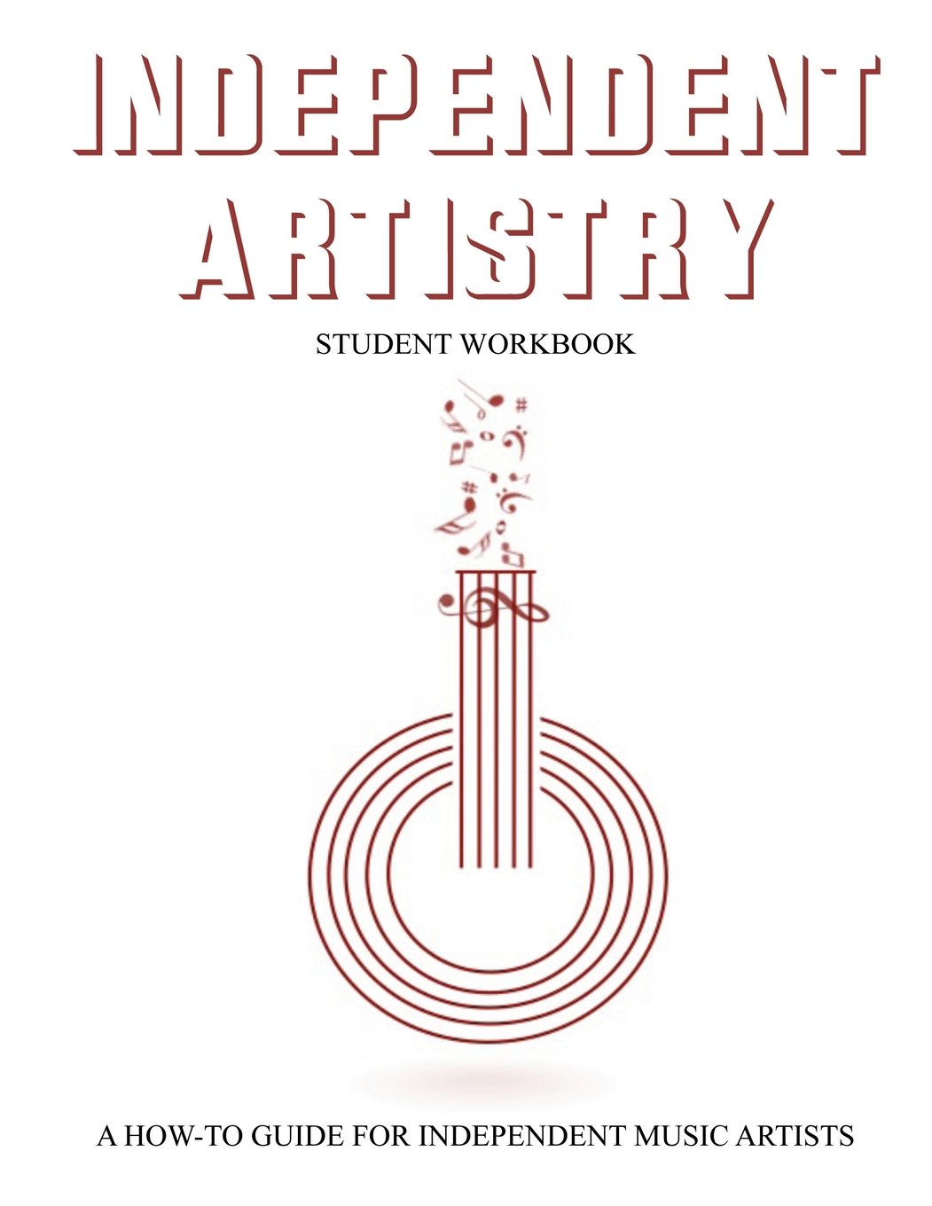 Indepedent Artistry Student Workbook: A How-To Guide for Independent Music Artists Arts & Music