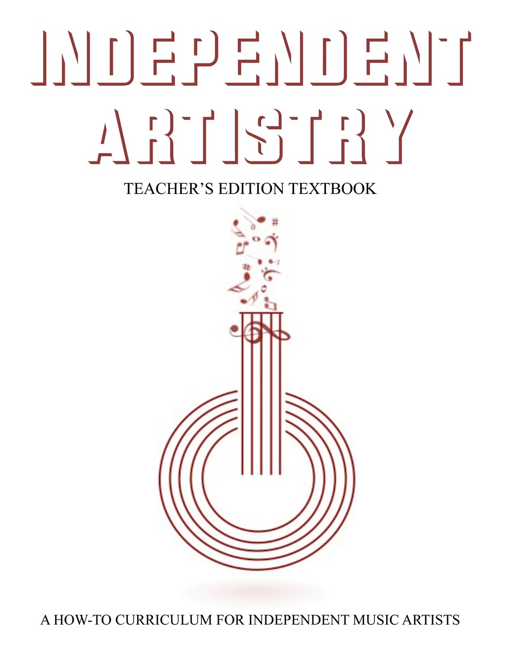 Independent Artistry - Teacher's Edition Textbook: A How-To Curriculum For Music Artists Arts & Music