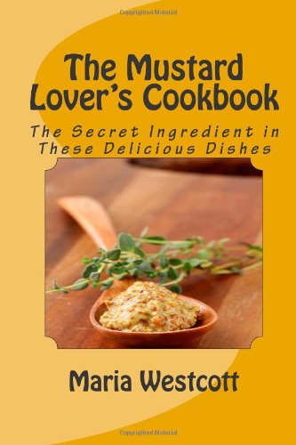 The Mustard Lover's Cookbook: The Secret Ingredient in These Delicious Dishes Cooking & Enjoying