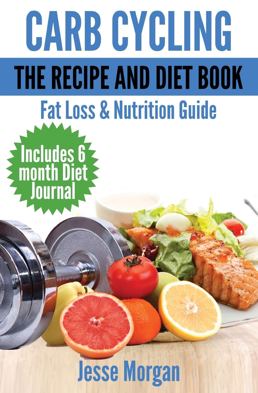Carb Cycling: The Recipe and Diet Book: Fat Loss & Nutrition Guide Health, Nutrition & Fitness