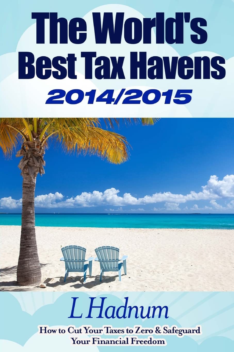 The World's Best Tax Havens 2014/2015: How to Cut Your Taxes to Zero & Safeguard Your Financial Freedom Business, Finance & Career