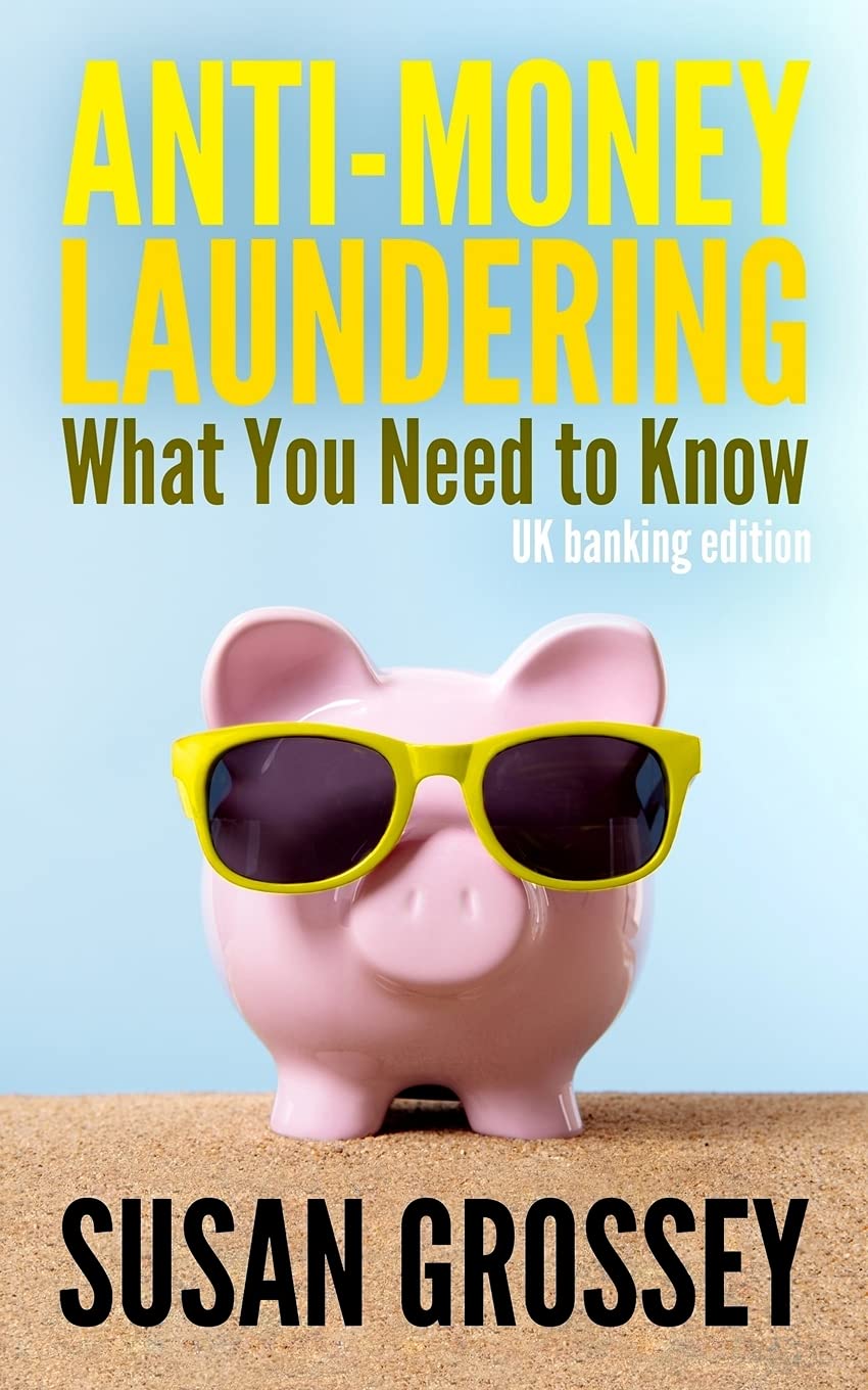 Anti-Money Laundering: What You Need to Know (UK banking edition): A concise guide to anti-money laundering and countering the financing of terrorism ... for those working in the UK banking sector Law