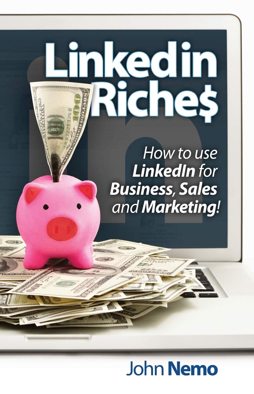 LinkedIn Riches: How to use LinkedIn for Business, Sales and Marketing! book