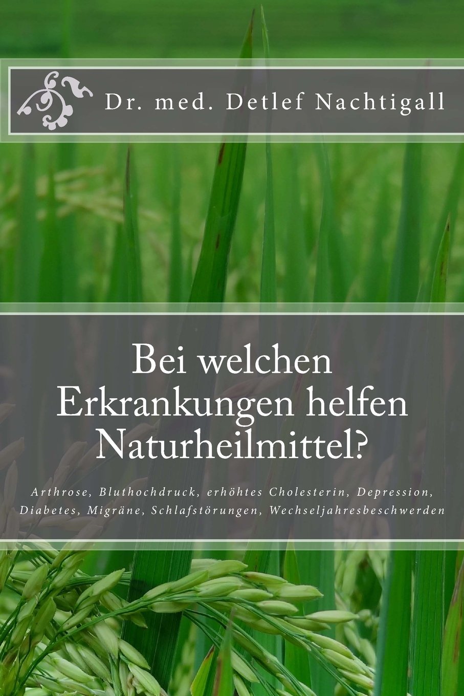 Bei welchen Erkrankungen helfen Naturheilmittel?: Arthrose, Angst und Anspannung, Bluthochdruck, Bronchitis und Husten, erhöhtes Cholesterin, ... Schlafstörungen, Wechseljahresbeschwerden Medicine