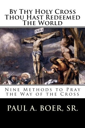 By Thy Holy Cross Thou Hast Redeemed The World: Nine Methods to Pray the Way of the Cross Religion & Esotericism