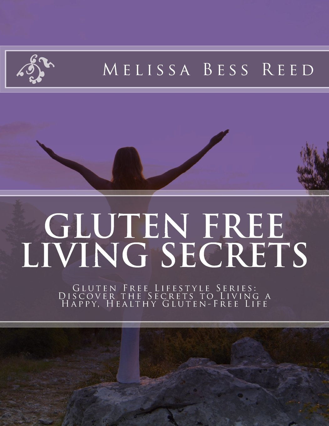 Gluten Free Living Secrets: Gluten Free Lifestyle Series: Discover the Secrets to Living a Happy, Healthy Gluten-Free Life Cooking & Enjoying
